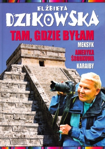 Okładka: Elżbieta Dzikowska - Tam, gdzie byłam