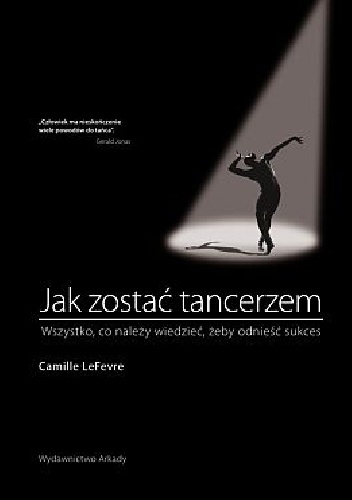 Okładka: Camille Lefevre - Jak zostać tancerzem. Wszystko,co należy wiedzieć, żeby odnieść sukces