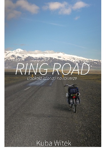 Okładka: Kuba Witek - Ring Road. Dookoła Islandii na rowerze