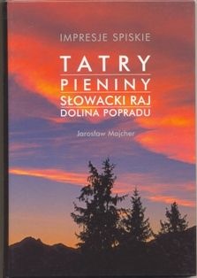 Okładka: Jarosław Majcher - Impresje Spiskie. Tatry, Pieniny, Słowacki Raj, Dolina Popradu