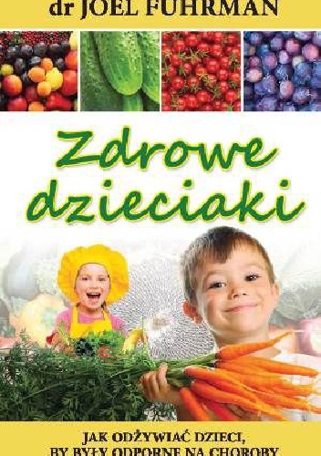 Okładka: Joel Fuhrman - Zdrowe dzieciaki. Jak odżywiać dzieci, aby były odporne na choroby