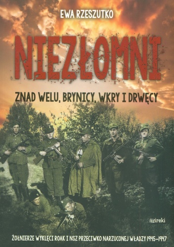 Okładka: Ewa Rzeszutko - Niezłomni znad Welu, Brynicy, Wkry i Drwęcy