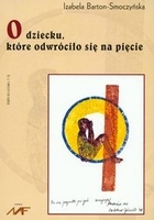 Okładka: Izabela Barton-Smoczyńska - O dziecku, które odwróciło się na pięcie
