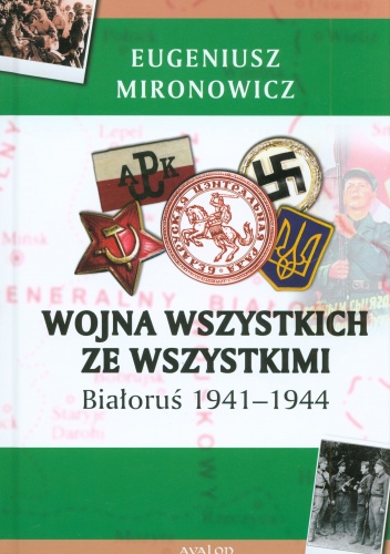 Okładka: Eugeniusz Mironowicz - Wojna wszystkich ze wszystkimi. Białoruś 1941-1944