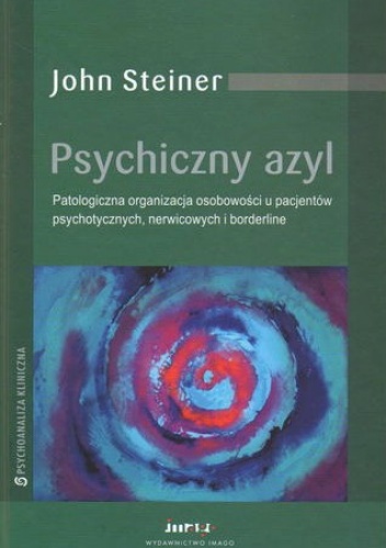 Okładka: John Steiner - Psychiczny azyl. Patologiczna organizacja osobowości u pacjentów psychotycznych, nerwicowych i borderline.