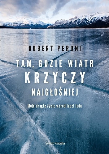 Okładka: Robert Peroni - Tam gdzie wiatr krzyczy najgłośniej. Moje drugie życie w krainie wiecznych lodów