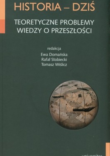 Okładka: Ewa Domańska - Historia - Dziś. Teoretyczne problemy wiedzy o przeszłości