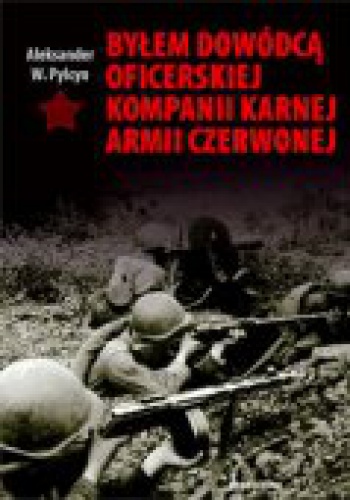 Okładka: Aleksander W. Pylcyn - Byłem dowódcą oficerskiej kompanii karnej Armii Czerwonej