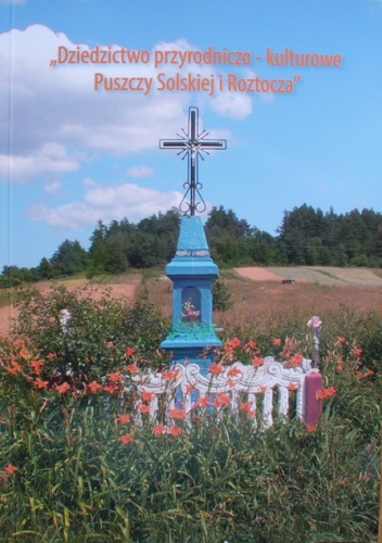 Okładka:  praca zbiorowa - Dziedzictwo przyrodniczo-kulturowe Puszczy Solskiej i Roztocza