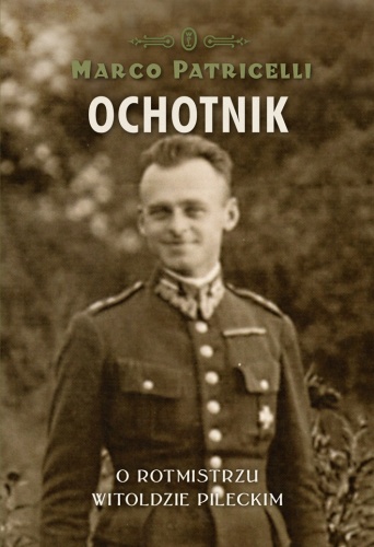 Okładka: Marco Patricelli - Ochotnik. O rotmistrzu Witoldzie Pileckim