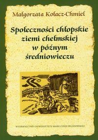 Okładka: Małgorzata Kołacz-Chmiel - Społeczności chłopskie ziemi chełmskiej w późnym średniowieczu