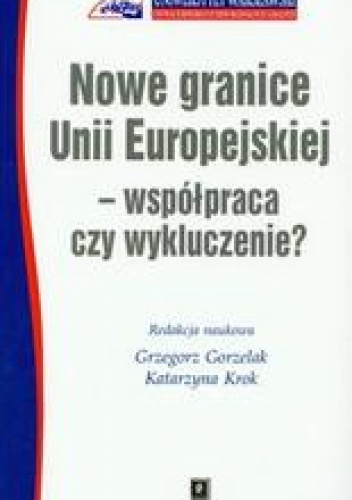 Okładka: Grzegorz Gorzelak - Nowe granice Unii Europejskiej współpraca czy wykluczenie