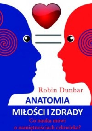 Okładka: Robin Dunbar - Anatomia miłości i zdrady. Co nauka mówi o namiętnościach człowieka?
