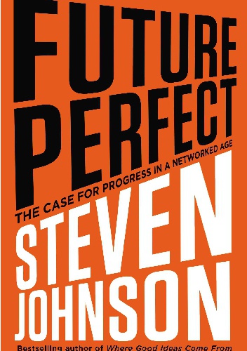 Okładka: Steven Johnson - Future Perfect: The Case for Progress in a Networked Age