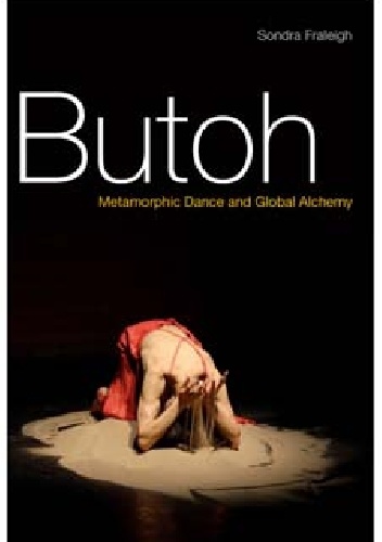 Okładka: Sondra Fraleigh - Butoh. Metamorphic Dance and Global Alchemy