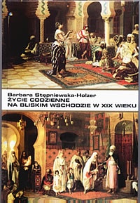 Okładka: Barbara Stępniewska-Holzer - Życie codzienne na Bliskim Wschodzie w XIX wieku