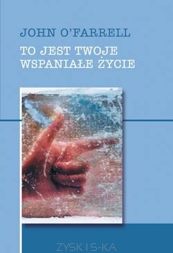 Okładka: John O'Farrell - To jest twoje wspaniałe życie