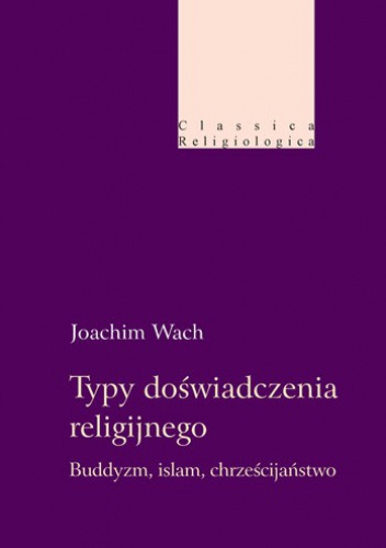 Okładka: Joachim Wach - Typy doświadczenia religijnego. Buddyzm, islam, chrześcijaństwo