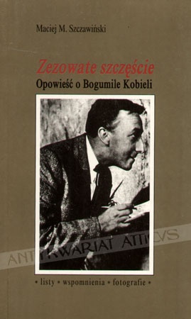 Okładka: Maciej Michał Szczawiński - Zezowate szczęście. Opowieść o Bogumile Kobieli. Listy, wspomnienia, fotografie.