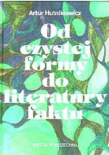Okładka: Artur Hutnikiewicz - Od czystej formy do literatury faktu - główne teorie i programy literackie XX stulecia