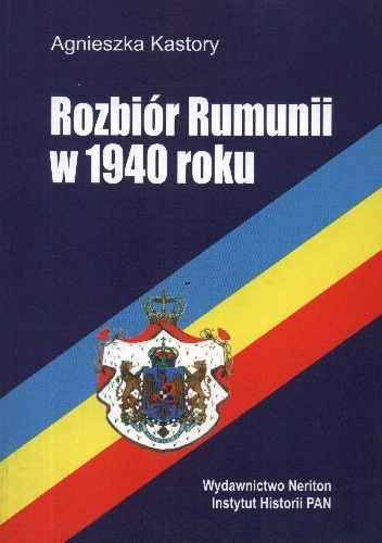 Okładka: Agnieszka Kastory - Rozbiór Rumunii w 1940 roku