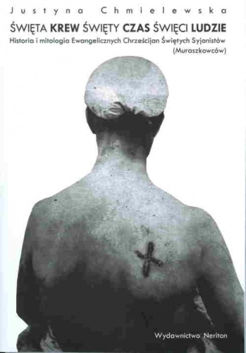 Okładka: Justyna Chmielewska - Święta krew, święty czas, święci ludzie. Historia i mitologia Ewangelicznych Chrześcijan Świętych Syjonistów (Muraszkowców)