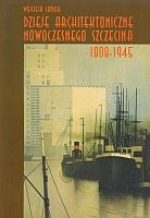 Okładka: Wojciech Łopuch - Dzieje architektoniczne nowoczesnego Szczecina 1808-1945