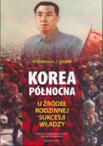 Okładka: Waldemar J. Dziak - Korea Północna. U źródeł rodzinnej sukcesji władzy