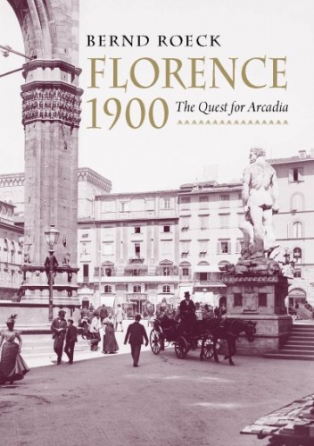 Okładka: Bernd Roeck - Florence 1900: The Quest for Arcadia