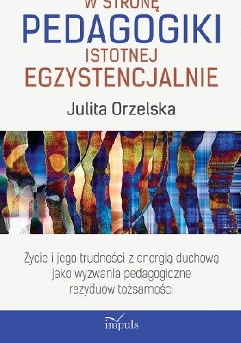 Okładka: Julita Orzelska - W stronę pedagogiki istotnej egzystencjalnie