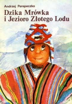 Okładka: Andrzej Perepeczko - Dzika Mrówka i Jezioro Złotego Lodu