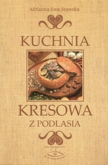 Okładka: Adrianna Ewa Stawska - Kuchnia kresowa z Podlasia