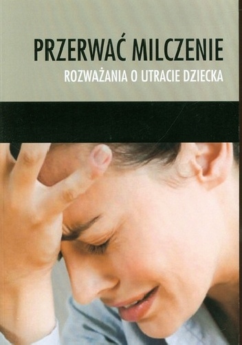 Okładka:  autor zbiorowy - Przerwać milczenie. Rozważania o utracie dziecka