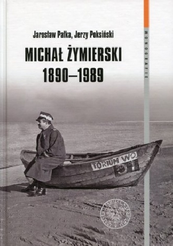 Okładka: Jarosław Pałka - Michał Żymierski 1890-1989. Seria: Monografie. Tom 106