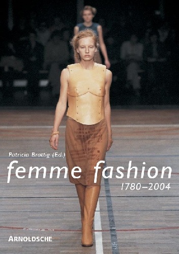 Okładka: Patricia Brattig - In. Femme Fashion 1780-2004: Die modellierung des weiblichen in der mode/The Modelling of the Female Form in Fashion
