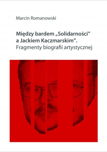 Okładka: Marcin Romanowski - Między bardem „Solidarności” a Jackiem Kaczmarskim. Fragmenty biografii artystycznej