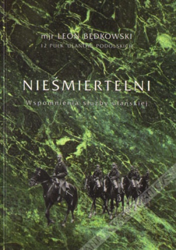Okładka: Leon Będkowski - Nieśmiertelni. Wspomnienia służby ułańskiej.