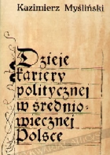 Okładka: Kazimierz Myśliński - Dzieje kariery politycznej w średniowiecznej Polsce. Dymitr z Goraja 1340-1400