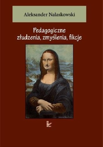 Okładka: Aleksander Nalaskowski - Pedagogiczne złudzenia, zmyślenia, fikcje