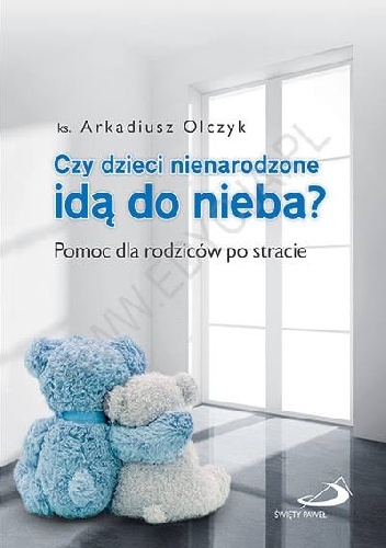 Okładka: ks. Arkadiusz Olczyk - Czy dzieci nienarodzone idą do nieba? Pomoc dla rodziców po stracie.