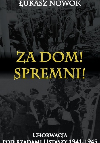 Okładka: Łukasz Nowok - Za Dom! Spremni! Chorwacja pod rządami Ustaszy 1941-1945