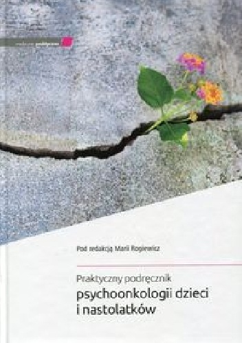 Okładka: Maria Rogiewicz - Praktyczny podręcznik psychoonkologii dzieci i nastolatków