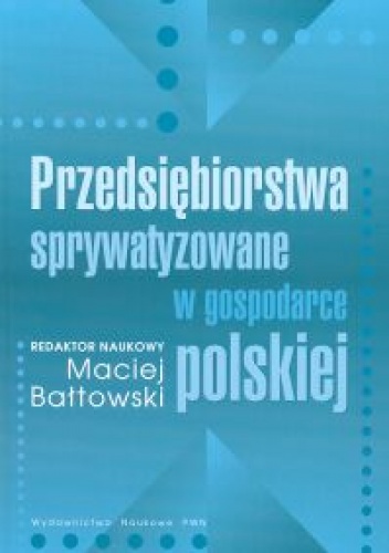 Okładka: Maciej Bałtowski - Przedsiębiorstwa sprywatyzowane w gospodarce polskiej