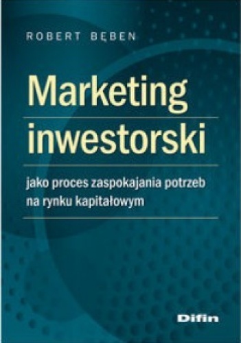 Okładka: Robert Bęben - Marketing inwestorski jako proces zaspokajania potrzeb na rynku kapitałowym