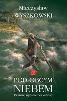 Okładka: Mieczysław Wyszkowski - Pod Obcym Niebem. Pierwsze Wydanie Bez Cenzury