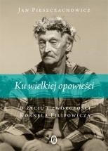 Okładka: Jan Pieszczachowicz - Ku wielkiej opowieści. O życiu i twórczości Kornela Filipowicza