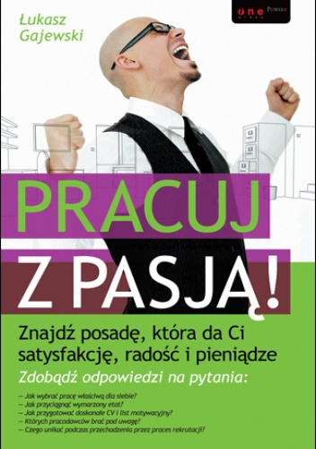 Okładka: Łukasz Gajewski - Pracuj z pasją! Znajdź posadę, która da Ci satysfakcję, radość i pieniądze