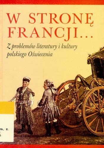 Okładka: Elżbieta Z. Wichrowska - W stronę Francji. Z problemów literatury i kultury polskiego Oświecenia