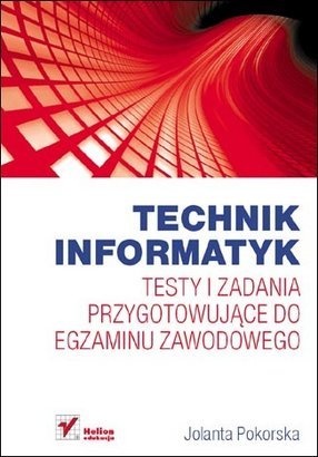 Okładka: Jolanta Pokorska - Technik informatyk. Testy i zadania przygotowujące do egzaminu zawodowego