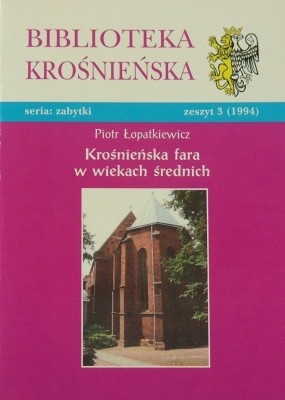 Okładka: Piotr Łopatkiewicz - Krośnieńska fara w wiekach średnich. Przemiany architektoniczne i uchwytne elementy wyposażenia kościoła do połowy XVI wieku